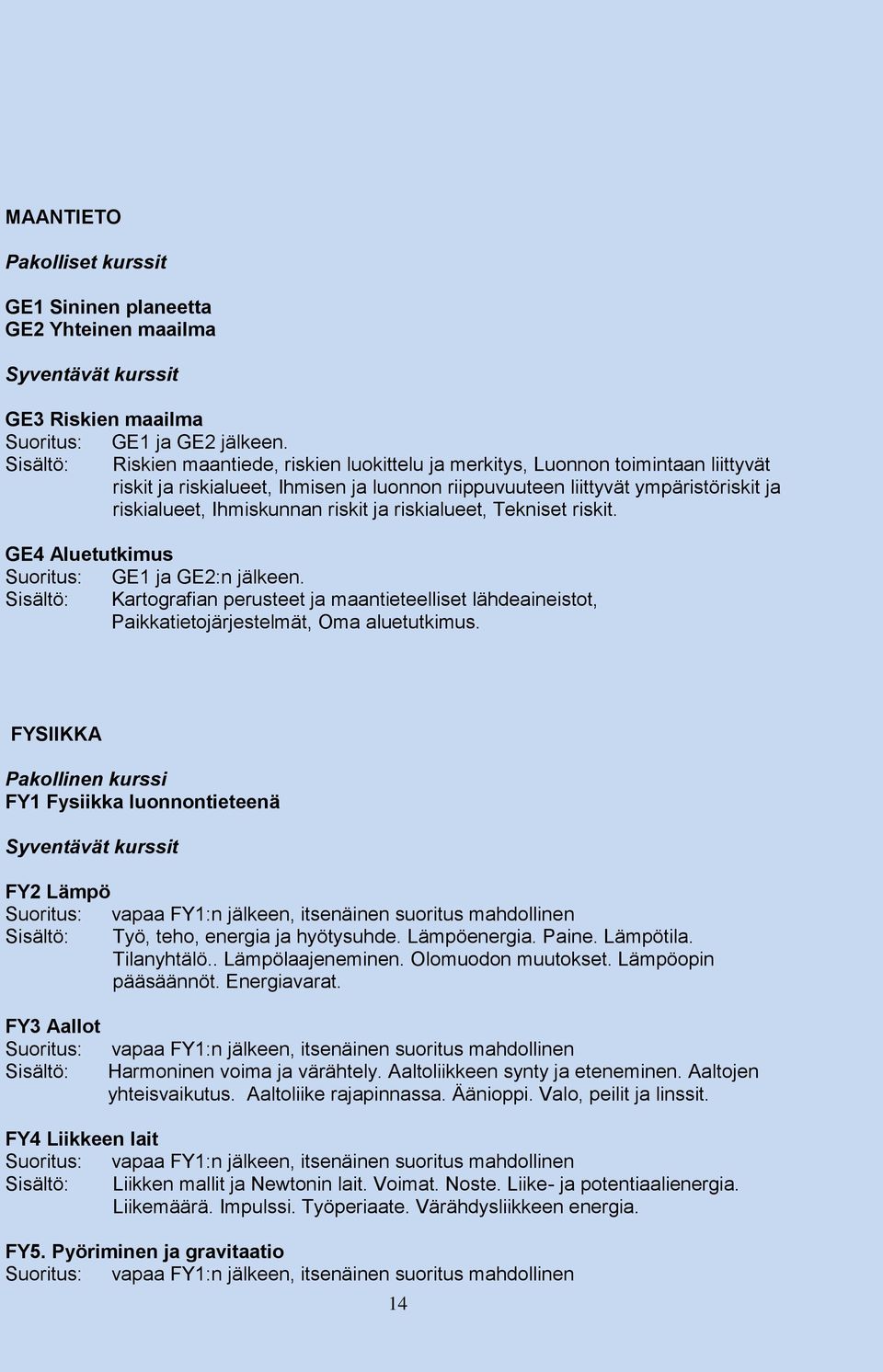 riskit ja riskialueet, Tekniset riskit. GE4 Aluetutkimus Suoritus: GE1 ja GE2:n jälkeen. Sisältö: Kartografian perusteet ja maantieteelliset lähdeaineistot, Paikkatietojärjestelmät, Oma aluetutkimus.