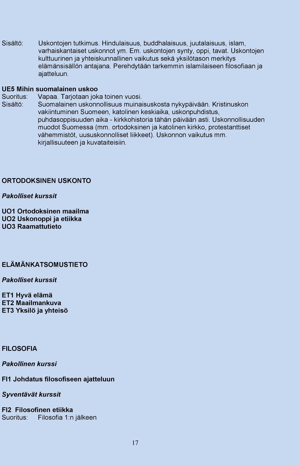 UE5 Mihin suomalainen uskoo Suoritus: Vapaa. Tarjotaan joka toinen vuosi. Sisältö: Suomalainen uskonnollisuus muinaisuskosta nykypäivään.