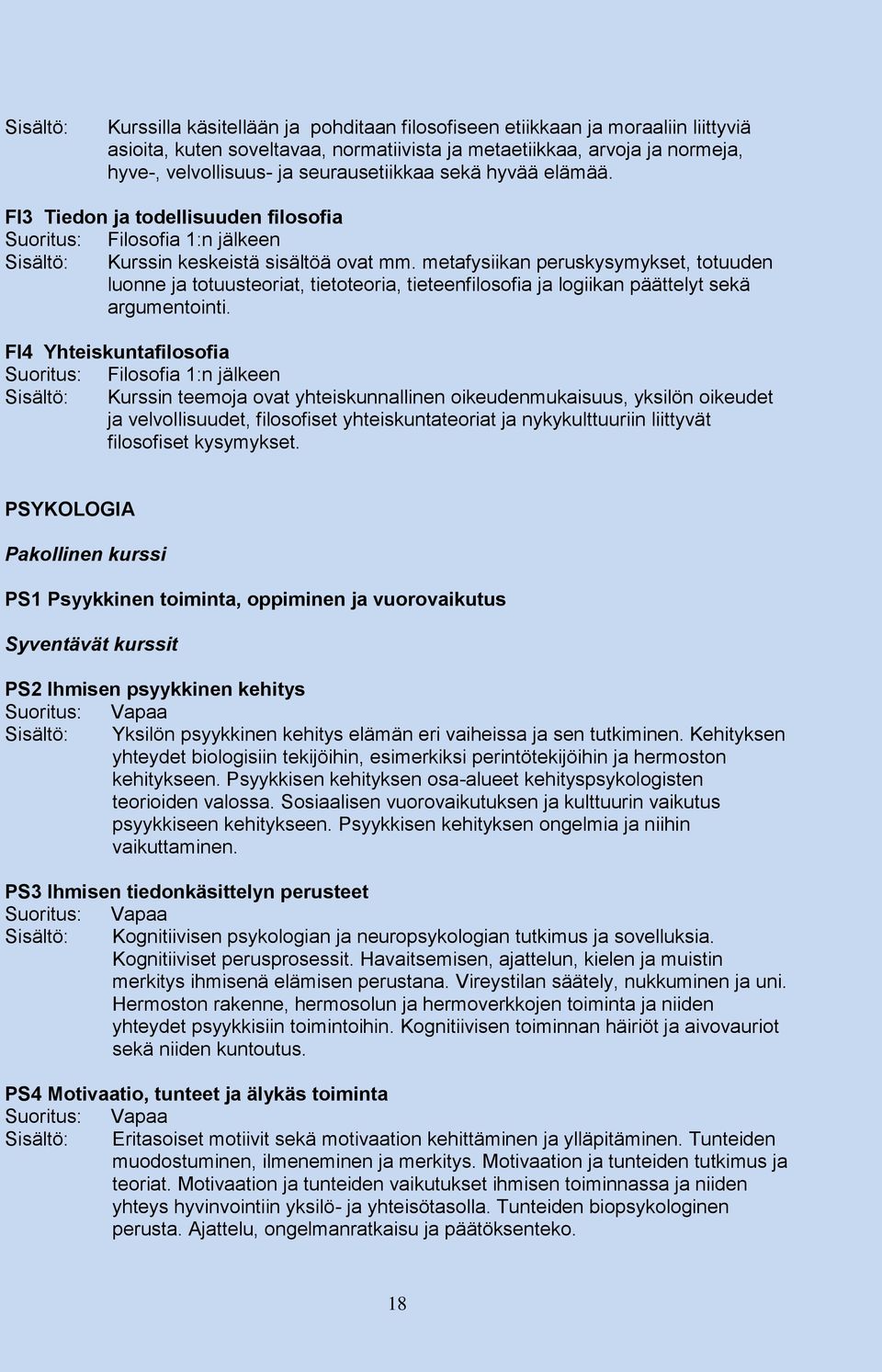 metafysiikan peruskysymykset, totuuden luonne ja totuusteoriat, tietoteoria, tieteenfilosofia ja logiikan päättelyt sekä argumentointi.