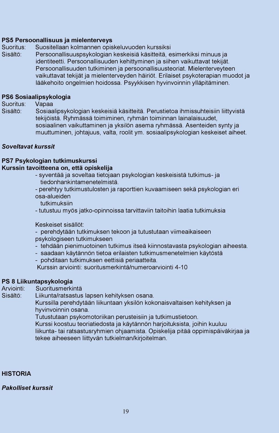 Erilaiset psykoterapian muodot ja lääkehoito ongelmien hoidossa. Psyykkisen hyvinvoinnin ylläpitäminen. PS6 Sosiaalipsykologia Suoritus: Vapaa Sisältö: Sosiaalipsykologian keskeisiä käsitteitä.