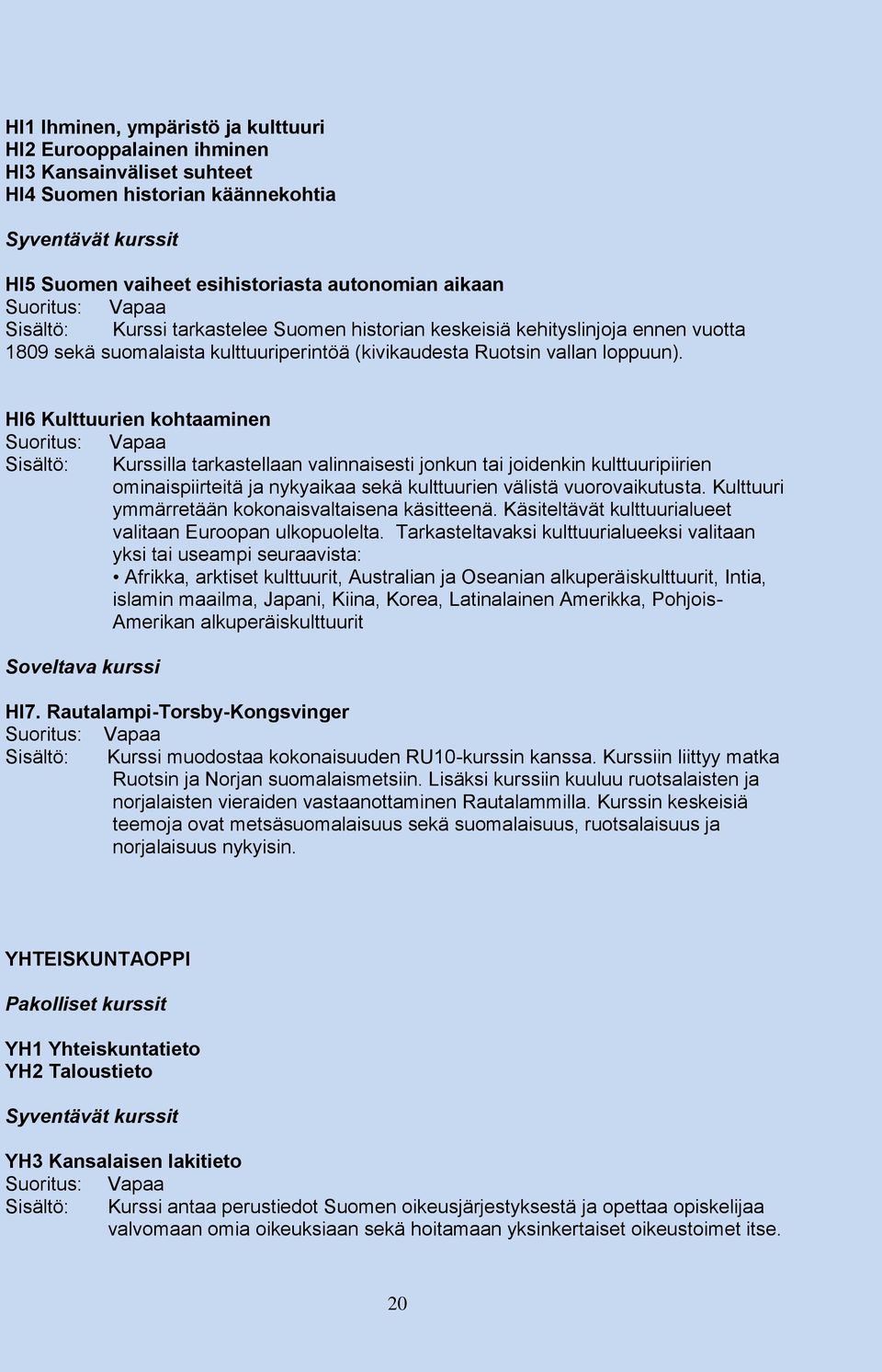 HI6 Kulttuurien kohtaaminen Suoritus: Vapaa Sisältö: Kurssilla tarkastellaan valinnaisesti jonkun tai joidenkin kulttuuripiirien ominaispiirteitä ja nykyaikaa sekä kulttuurien välistä vuorovaikutusta.