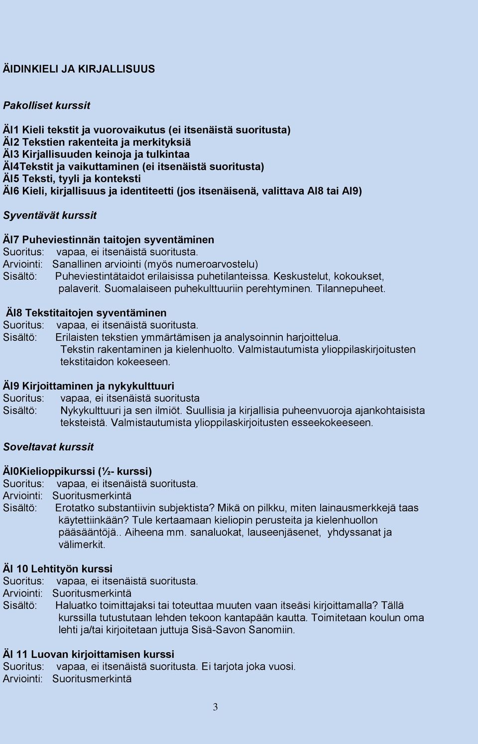 Suoritus: vapaa, ei itsenäistä suoritusta. Arviointi: Sanallinen arviointi (myös numeroarvostelu) Sisältö: Puheviestintätaidot erilaisissa puhetilanteissa. Keskustelut, kokoukset, palaverit.