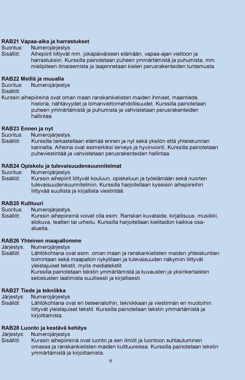 RAB22 Meillä ja muualla Suoritus: Numerojärjestys Sisällöt: Kurssin aihepiireinä ovat oman maan ranskankielisten maiden ihmiset, maantiede, historia, nähtävyydet ja lomanviettomahdollisuudet.