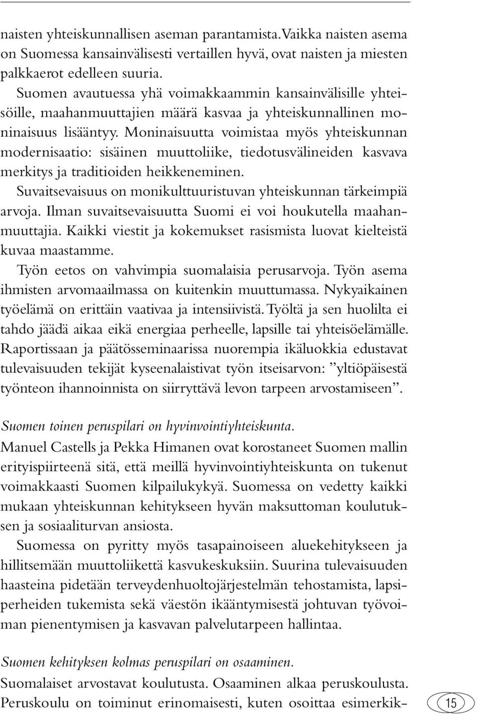 Moninaisuutta voimistaa myös yhteiskunnan modernisaatio: sisäinen muuttoliike, tiedotusvälineiden kasvava merkitys ja traditioiden heikkeneminen.