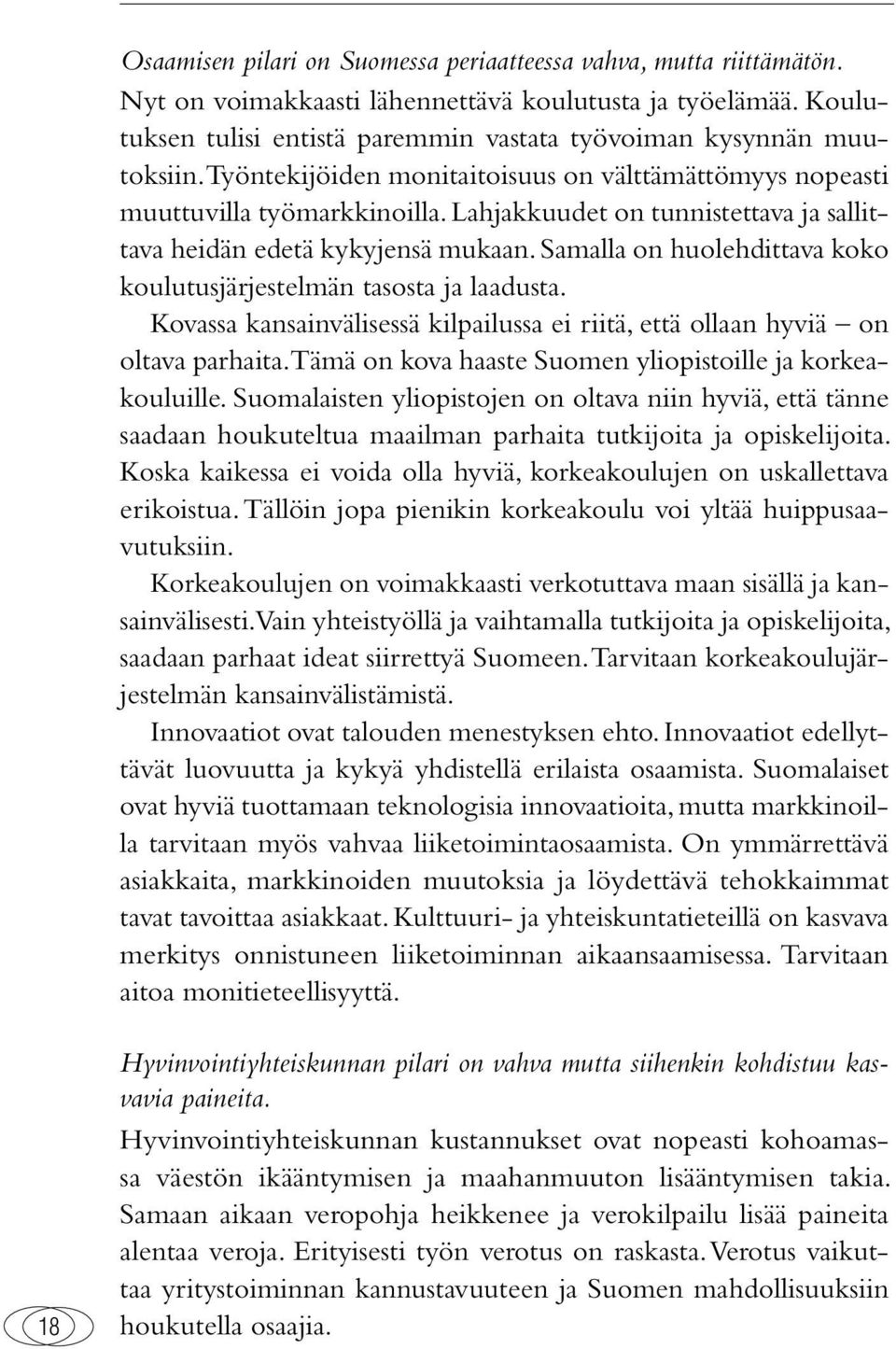 Lahjakkuudet on tunnistettava ja sallittava heidän edetä kykyjensä mukaan. Samalla on huolehdittava koko koulutusjärjestelmän tasosta ja laadusta.