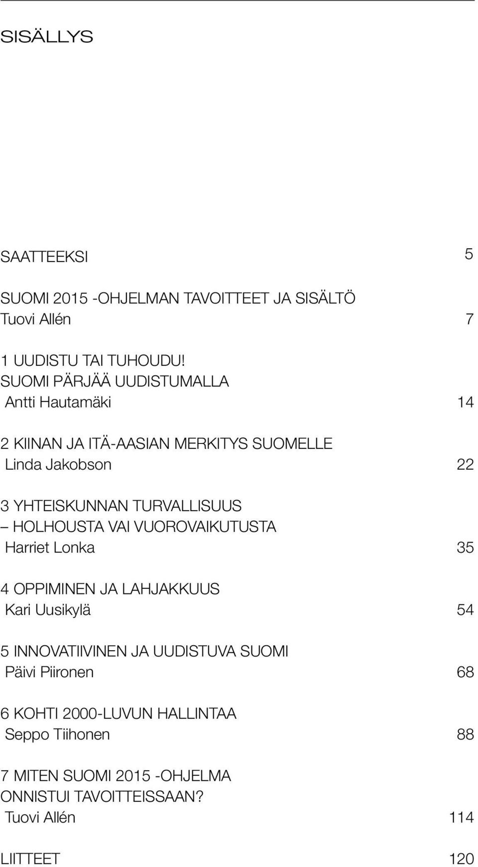 TURVALLISUUS HOLHOUSTA VAI VUOROVAIKUTUSTA Harriet Lonka 35 4 OPPIMINEN JA LAHJAKKUUS Kari Uusikylä 54 5 INNOVATIIVINEN JA