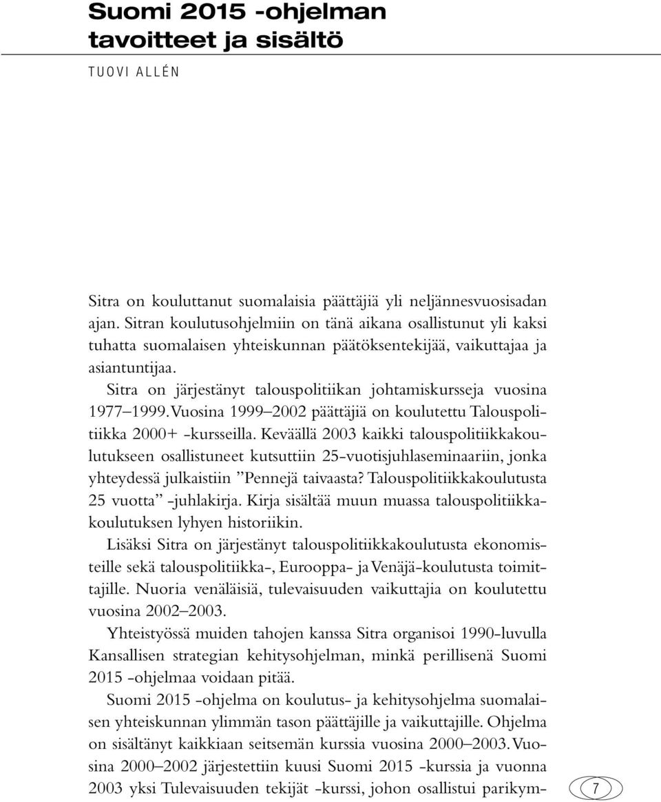 Sitra on järjestänyt talouspolitiikan johtamiskursseja vuosina 1977 1999. Vuosina 1999 2002 päättäjiä on koulutettu Talouspolitiikka 2000+ -kursseilla.