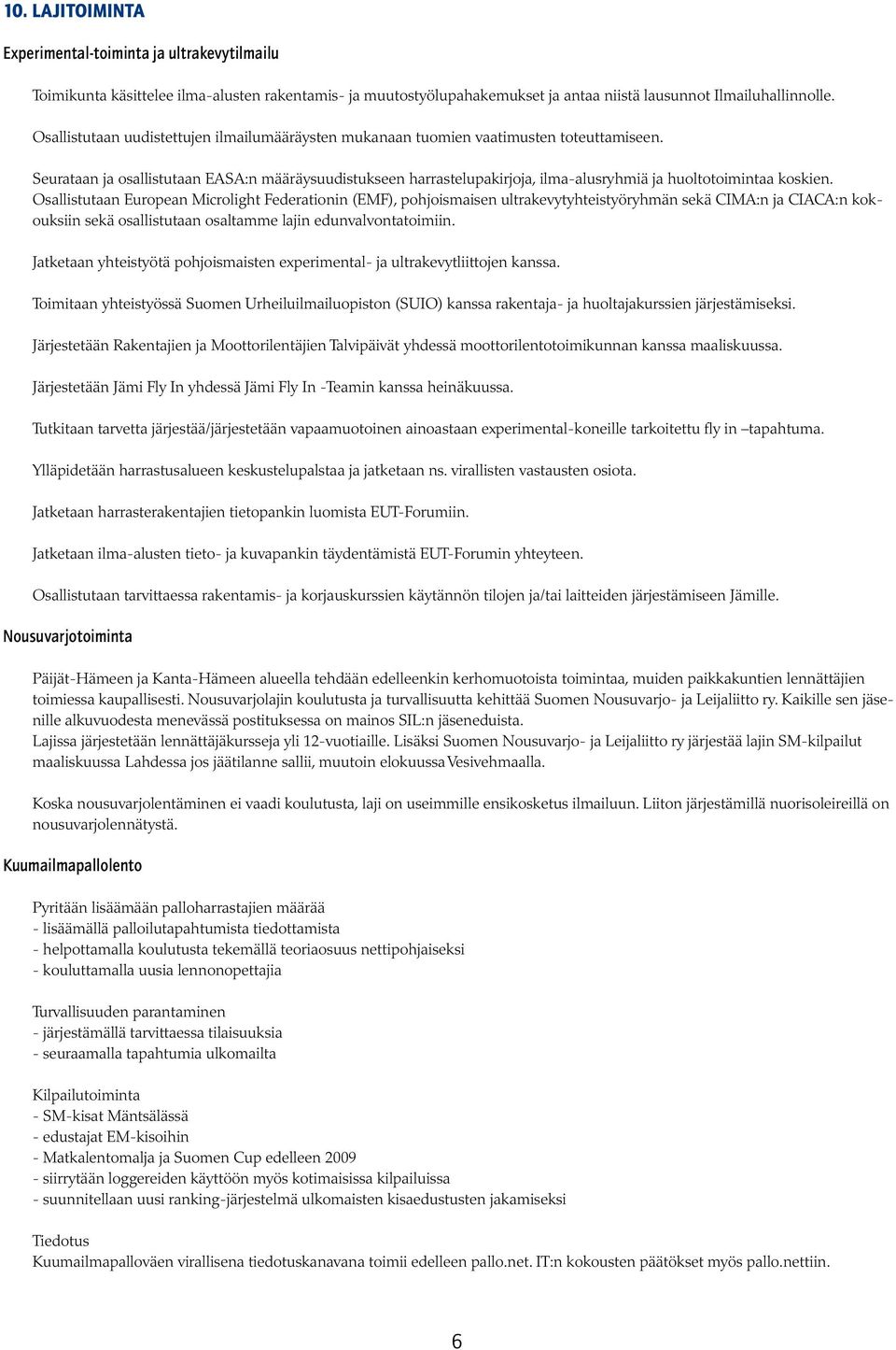 Seurataan ja osallistutaan EASA:n määräysuudistukseen harrastelupakirjoja, ilma-alusryhmiä ja huoltotoimintaa koskien.