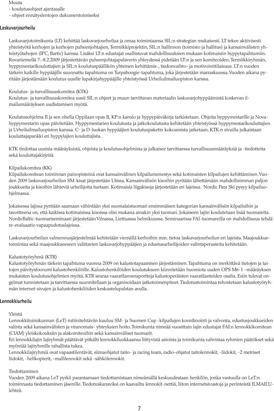 Lisäksi LT:n edustajat osallistuvat mahdollisuuksien mukaan kotimaisiin hyppytapahtumiin. Rovaniemellä 7.-8.2.