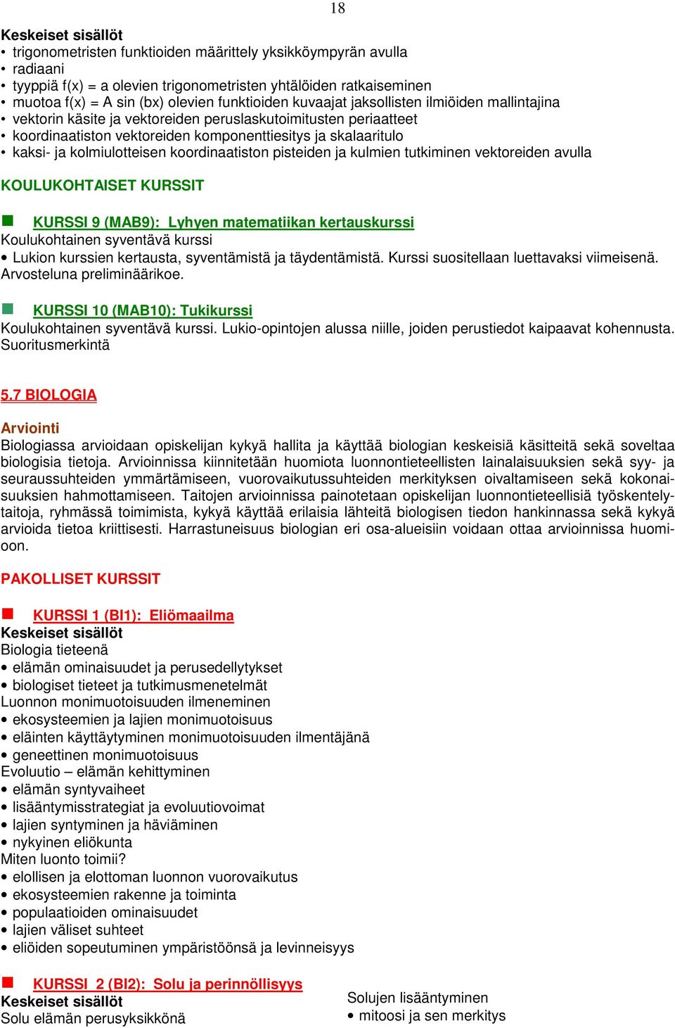 koordinaatiston pisteiden ja kulmien tutkiminen vektoreiden avulla KOULUKOHTAISET KURSSIT 18 KURSSI 9 (MAB9): Lyhyen matematiikan kertauskurssi Koulukohtainen syventävä kurssi Lukion kurssien