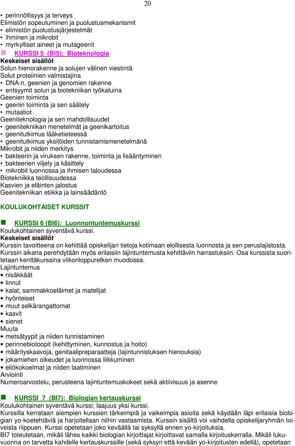 mutaatiot Geeniteknologia ja sen mahdollisuudet geenitekniikan menetelmät ja geenikartoitus geenitutkimus lääketieteessä geenitutkimus yksilöiden tunnistamismenetelmänä Mikrobit ja niiden merkitys