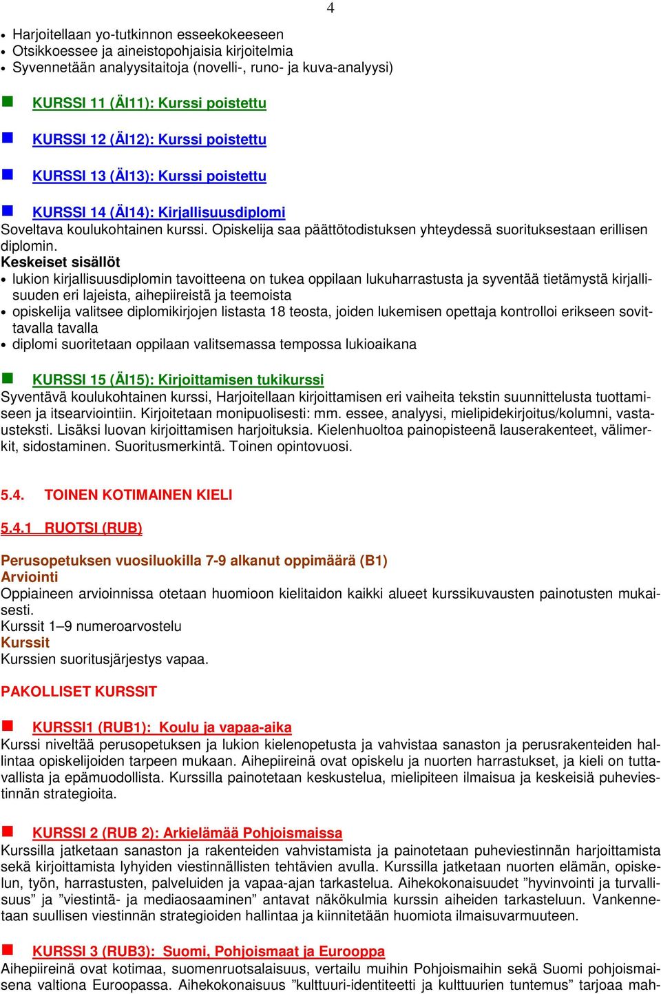 Opiskelija saa päättötodistuksen yhteydessä suorituksestaan erillisen diplomin.