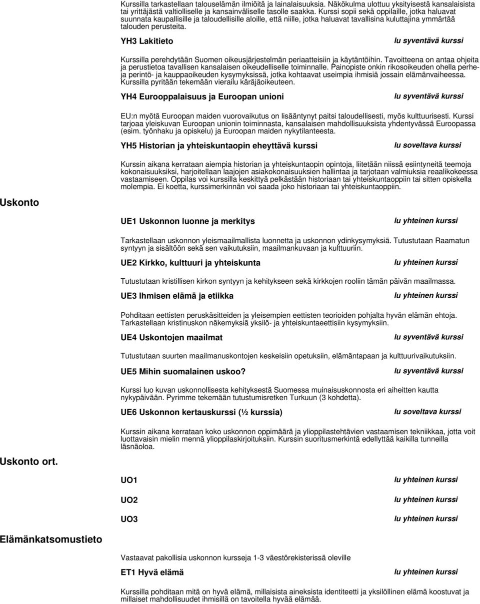 YH3 Lakitieto Kurssilla perehdytään Suomen oikeusjärjestelmän periaatteisiin ja käytäntöihin. Tavoitteena on antaa ohjeita ja perustietoa tavallisen kansalaisen oikeudelliselle toiminnalle.