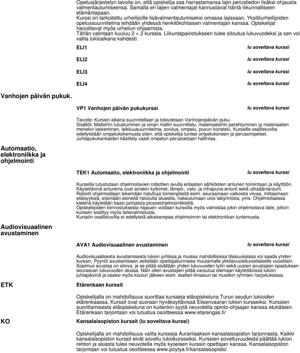 Opiskelijat harjoittavat myös urheilun ohjaamista. Tähän valintaan kuuluu 2 + 2 kurssia. Liikuntapainotukseen tulee sitoutua lukuvuodeksi ja sen voi valita lukioaikana kahdesti.