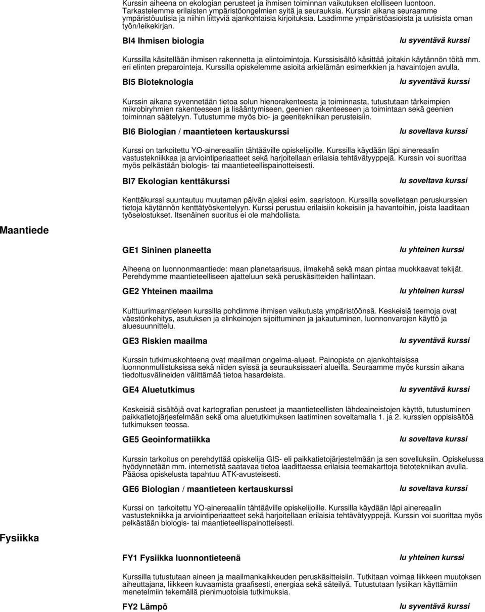 BI4 Ihmisen biologia Kurssilla käsitellään ihmisen rakennetta ja elintoimintoja. Kurssisisältö käsittää joitakin käytännön töitä mm. eri elinten preparointeja.