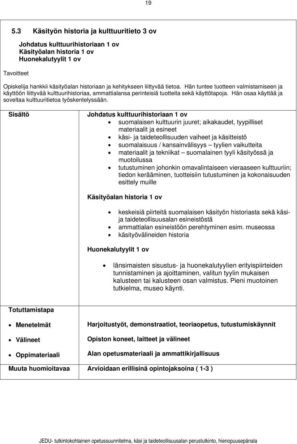 Hän osaa käyttää ja soveltaa kulttuuritietoa työskentelyssään.