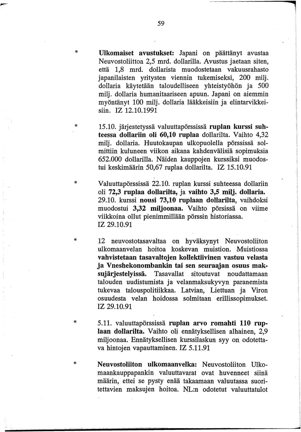 Japani on aiemmin myöntänyt 100 milj. dollaria lääkkeisiin ja elintarvikkeisiin. IZ 12.10.1991 15.10. järjestetyssä valuuttapörssissä ruplan kurssi suhteessa dollariin oli 60,10 ruplaa dollarilta.