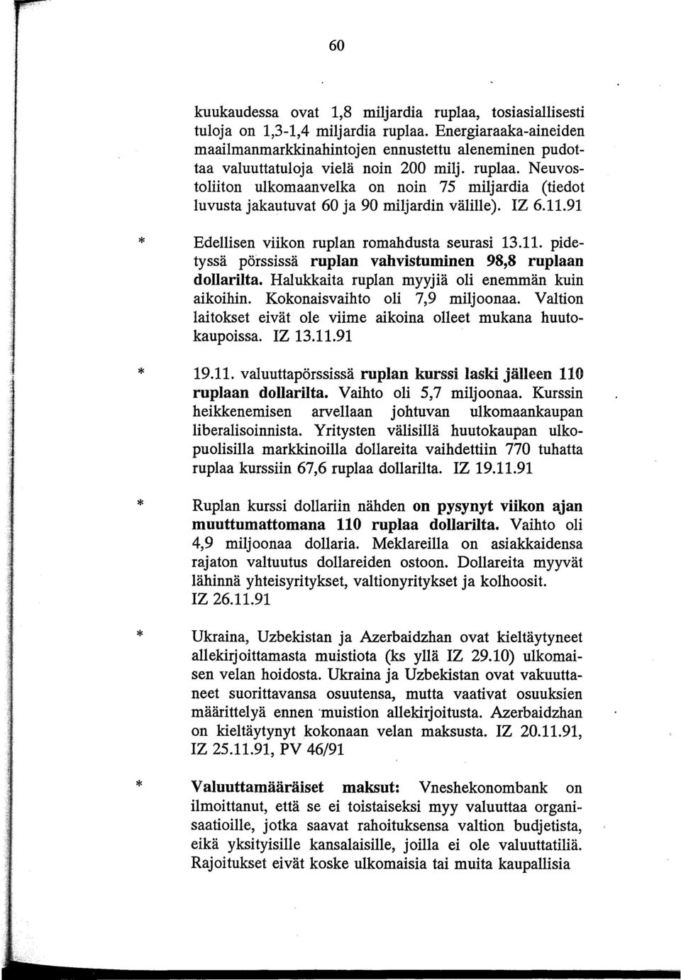 Neuvostoliiton ulkomaanvelka on noin 75 miljardia (tiedot luvusta jakautuvat 60 ja 90 miljardin välille). IZ 6.11.91 Edellisen viikon ruplan romahdusta seurasi 13.11. pidetyssä pörssissä ruplan vahvistuminen 98,8 ruplaan dollarilta.