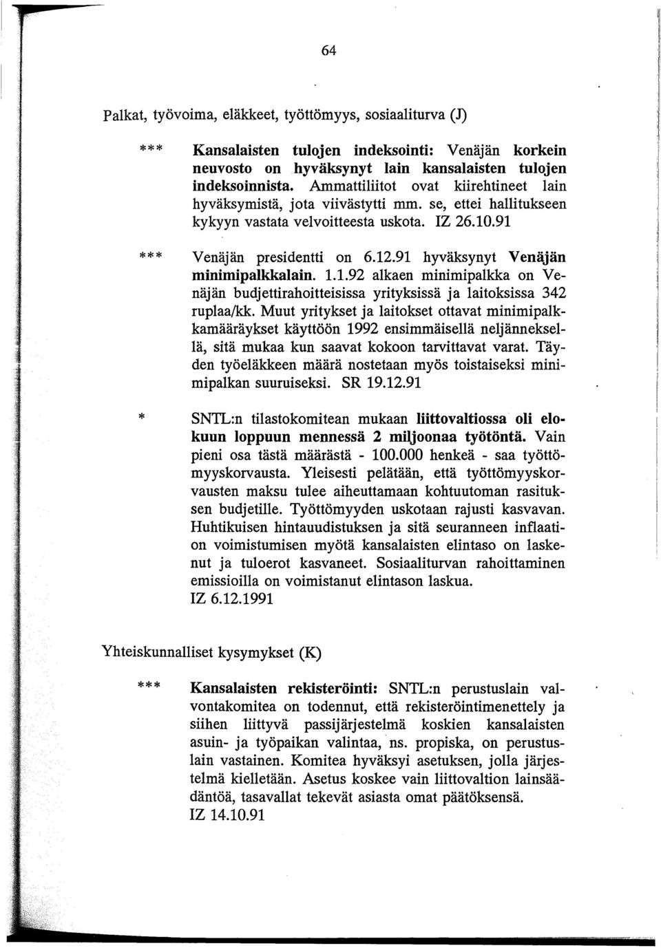 91 hyväksynyt Venäjän minimipalkkalain. 1.1.92 alkaen minimipalkka on Venäjän budjettirahoitteisissa yrityksissä ja laitoksissa 342 ruplaa/kk.