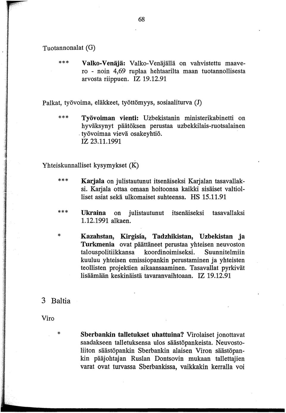 IZ 23.11.1991 Yhteiskunnalliset kysymykset (K) Karjala on julistautunut itsenäiseksi Karjalan tasavallaksi. Karjala ottaa omaan hoitoonsa kaikki sisäiset valtiolliset asiat sekä ulkomaiset suhteensa.