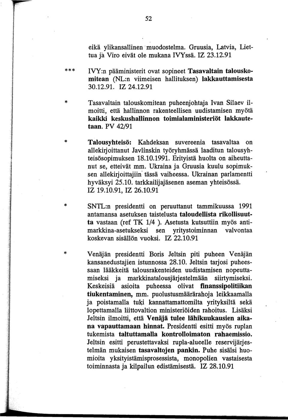 91. IZ 24.12.91 Tasavaltain talouskomitean puheenjohtaja Ivan Silaev ilmoitti, että hallinnon rakenteellisen uudistamisen myötä kaikki keskushallinnon toimialaministerlöt lakkautetaan.