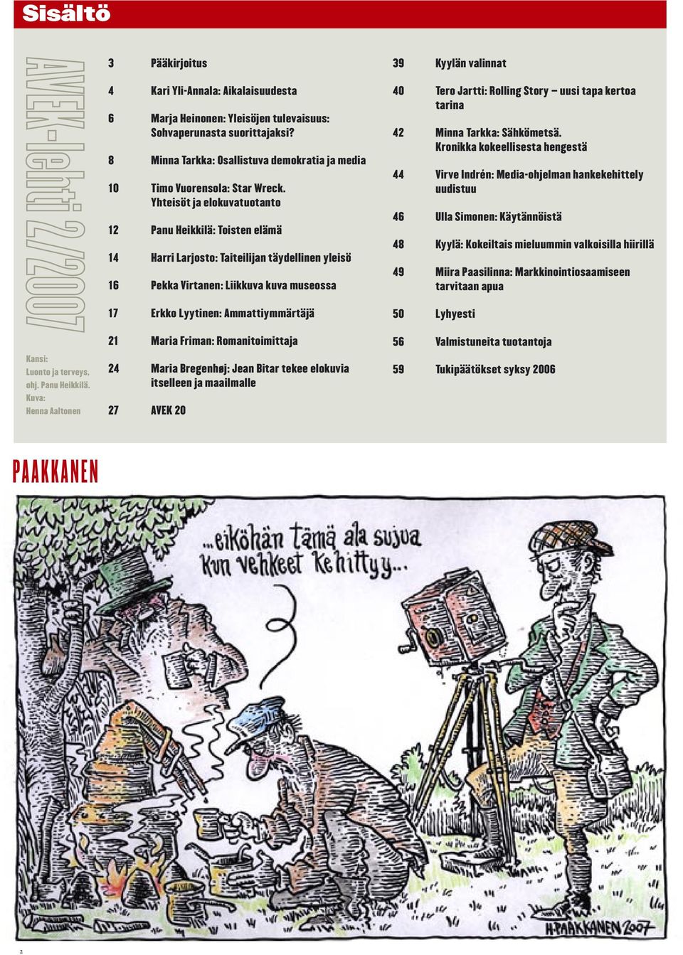 Yhteisöt ja elokuvatuotanto 12 Panu Heikkilä: Toisten elämä 14 Harri Larjosto: Taiteilijan täydellinen yleisö 16 Pekka Virtanen: Liikkuva kuva museossa 17 Erkko Lyytinen: Ammattiymmärtäjä 21 Maria