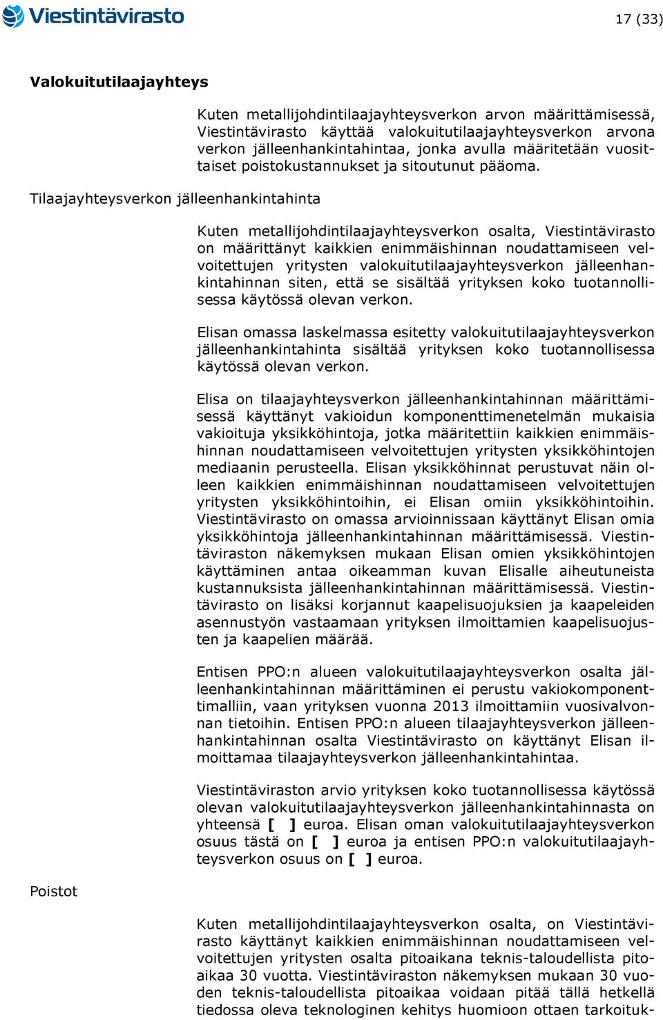 Kuten metallijohdintilaajayhteysverkon osalta, Viestintävirasto on määrittänyt kaikkien enimmäishinnan noudattamiseen velvoitettujen yritysten valokuitutilaajayhteysverkon jälleenhankintahinnan