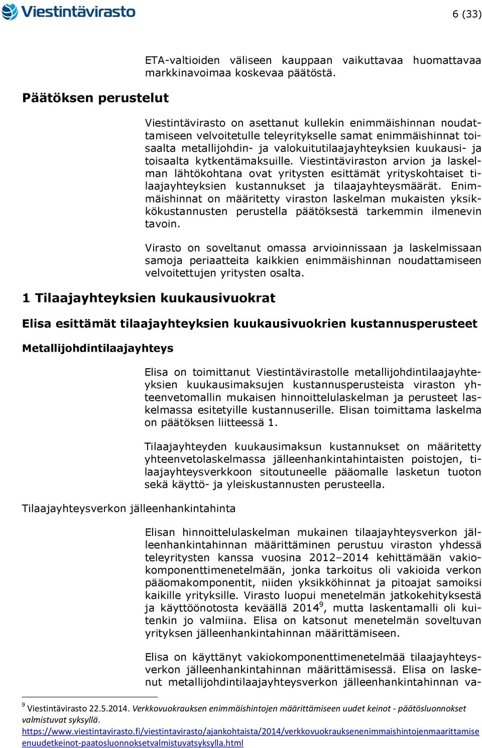 kytkentämaksuille. Viestintäviraston arvion ja laskelman lähtökohtana ovat yritysten esittämät yrityskohtaiset tilaajayhteyksien kustannukset ja tilaajayhteysmäärät.