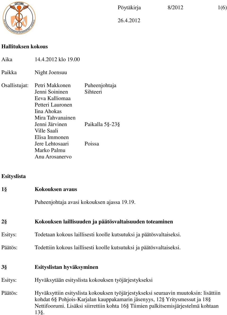 Immonen Jere Lehtosaari Poissa Marko Palmu Anu Arosanervo Esityslista 1 Kokouksen avaus Puheenjohtaja avasi kokouksen ajassa 19.