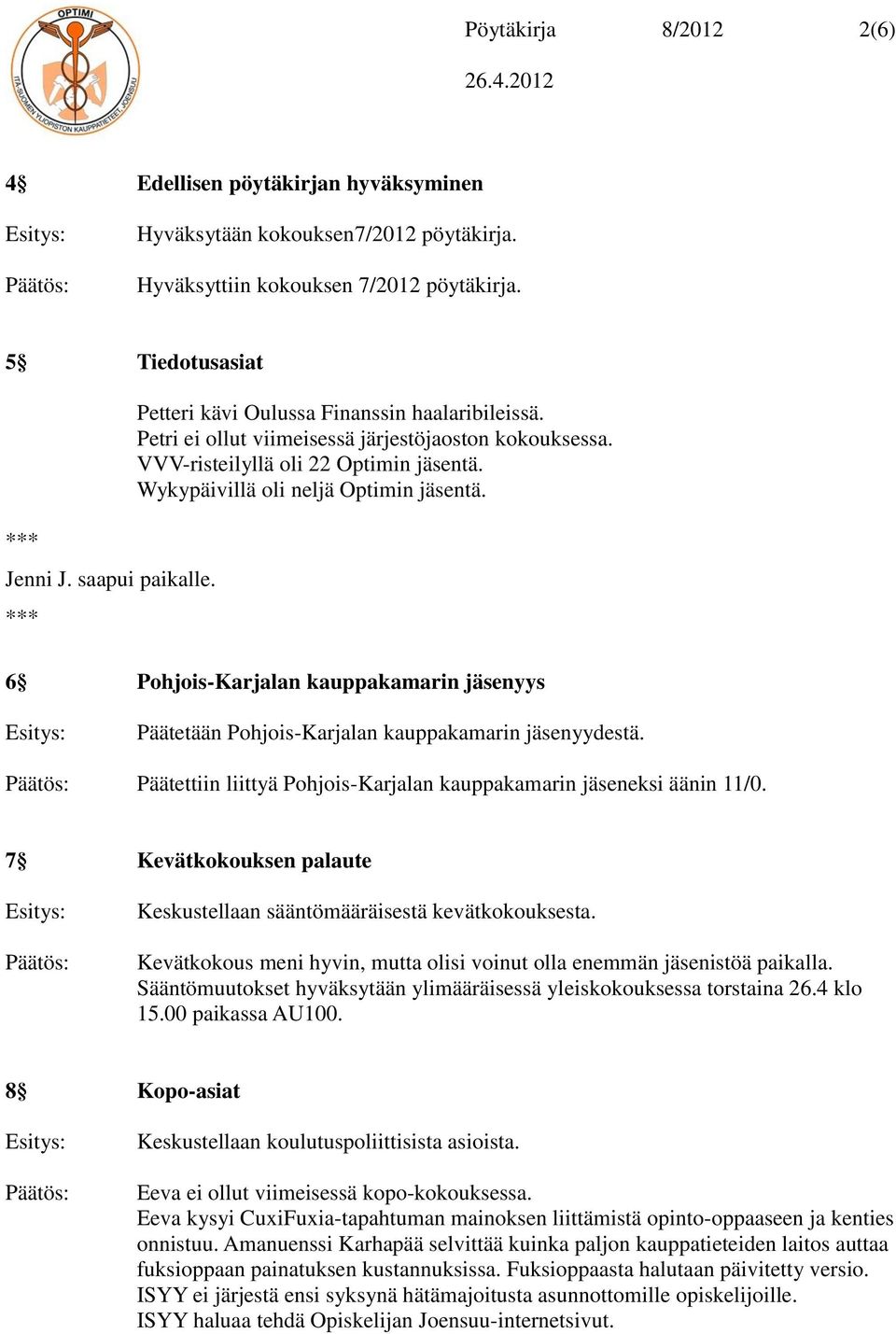 6 Pohjois-Karjalan kauppakamarin jäsenyys Päätetään Pohjois-Karjalan kauppakamarin jäsenyydestä. Päätettiin liittyä Pohjois-Karjalan kauppakamarin jäseneksi äänin 11/0.