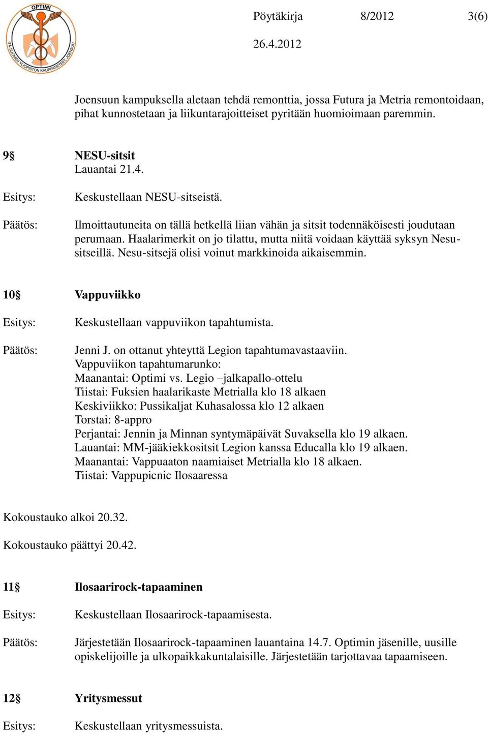 Haalarimerkit on jo tilattu, mutta niitä voidaan käyttää syksyn Nesusitseillä. Nesu-sitsejä olisi voinut markkinoida aikaisemmin. 10 Vappuviikko Keskustellaan vappuviikon tapahtumista. Jenni J.