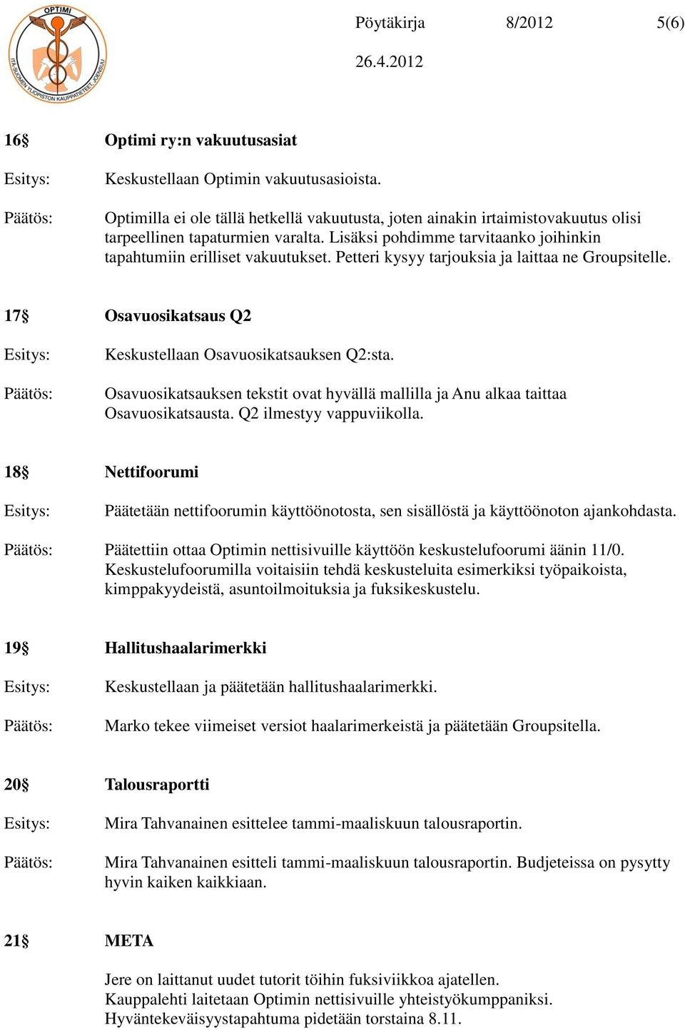 Petteri kysyy tarjouksia ja laittaa ne Groupsitelle. 17 Osavuosikatsaus Q2 Keskustellaan Osavuosikatsauksen Q2:sta.