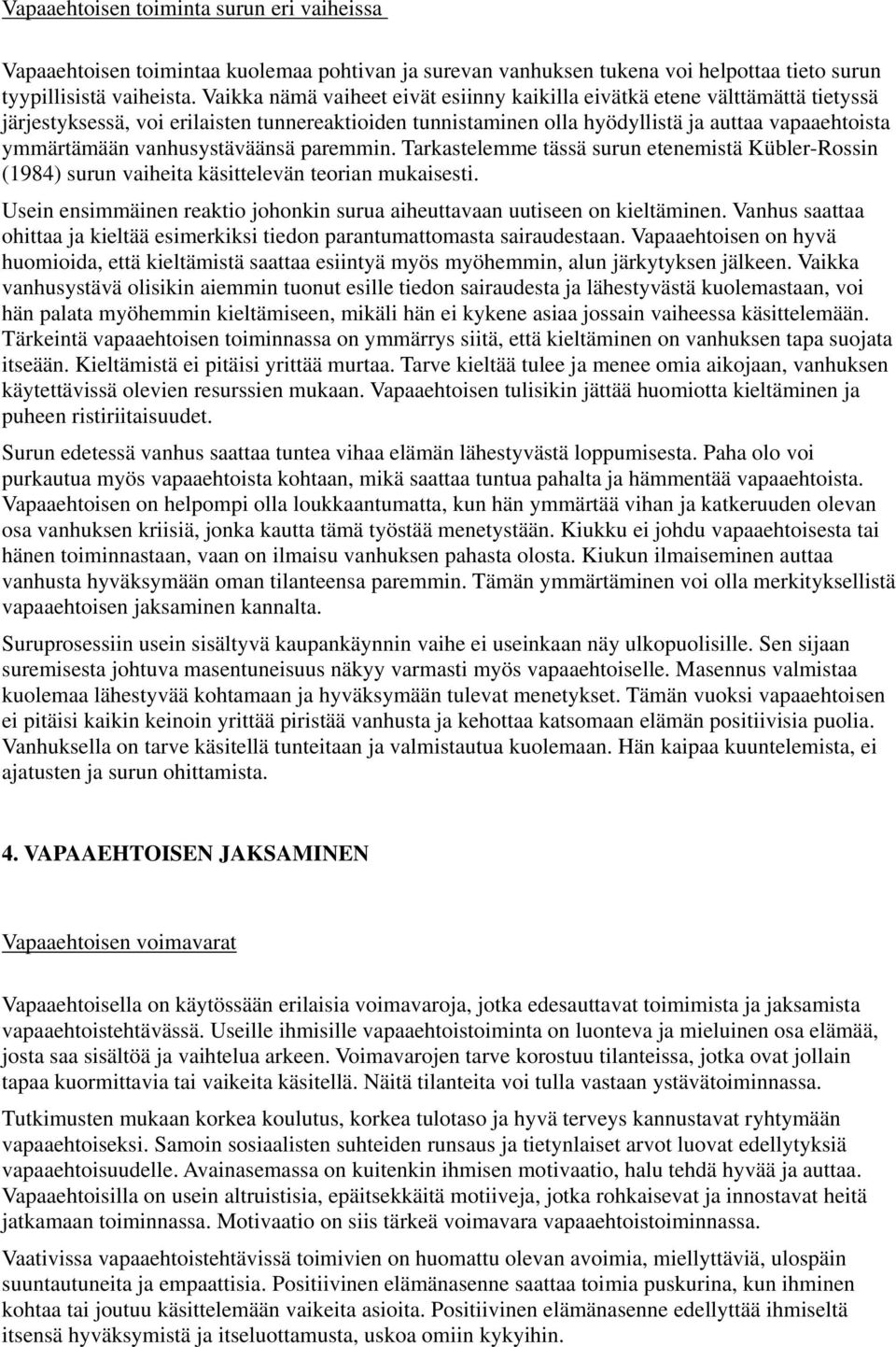 vanhusystäväänsä paremmin. Tarkastelemme tässä surun etenemistä Kübler-Rossin (1984) surun vaiheita käsittelevän teorian mukaisesti.