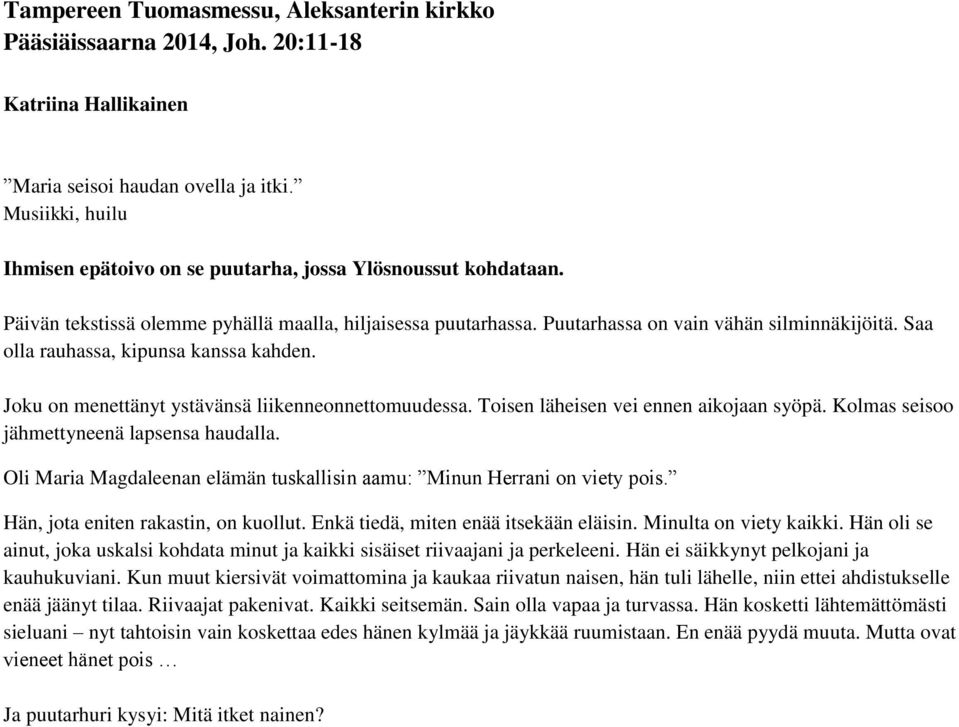 Saa olla rauhassa, kipunsa kanssa kahden. Joku on menettänyt ystävänsä liikenneonnettomuudessa. Toisen läheisen vei ennen aikojaan syöpä. Kolmas seisoo jähmettyneenä lapsensa haudalla.