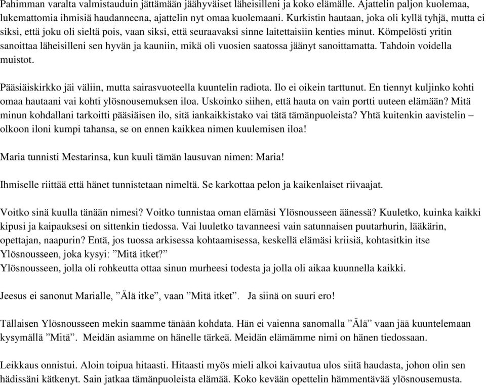 Kömpelösti yritin sanoittaa läheisilleni sen hyvän ja kauniin, mikä oli vuosien saatossa jäänyt sanoittamatta. Tahdoin voidella muistot.
