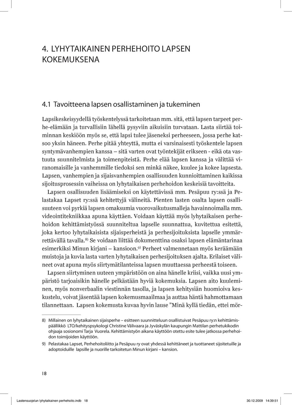 Lasta siirtää toiminnan keskiöön myös se, että lapsi tulee jäseneksi perheeseen, jossa perhe katsoo yksin häneen.