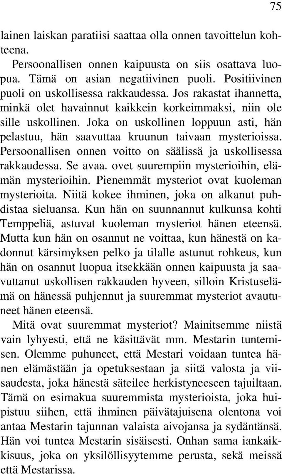 Joka on uskollinen loppuun asti, hän pelastuu, hän saavuttaa kruunun taivaan mysterioissa. Persoonallisen onnen voitto on säälissä ja uskollisessa rakkaudessa. Se avaa.