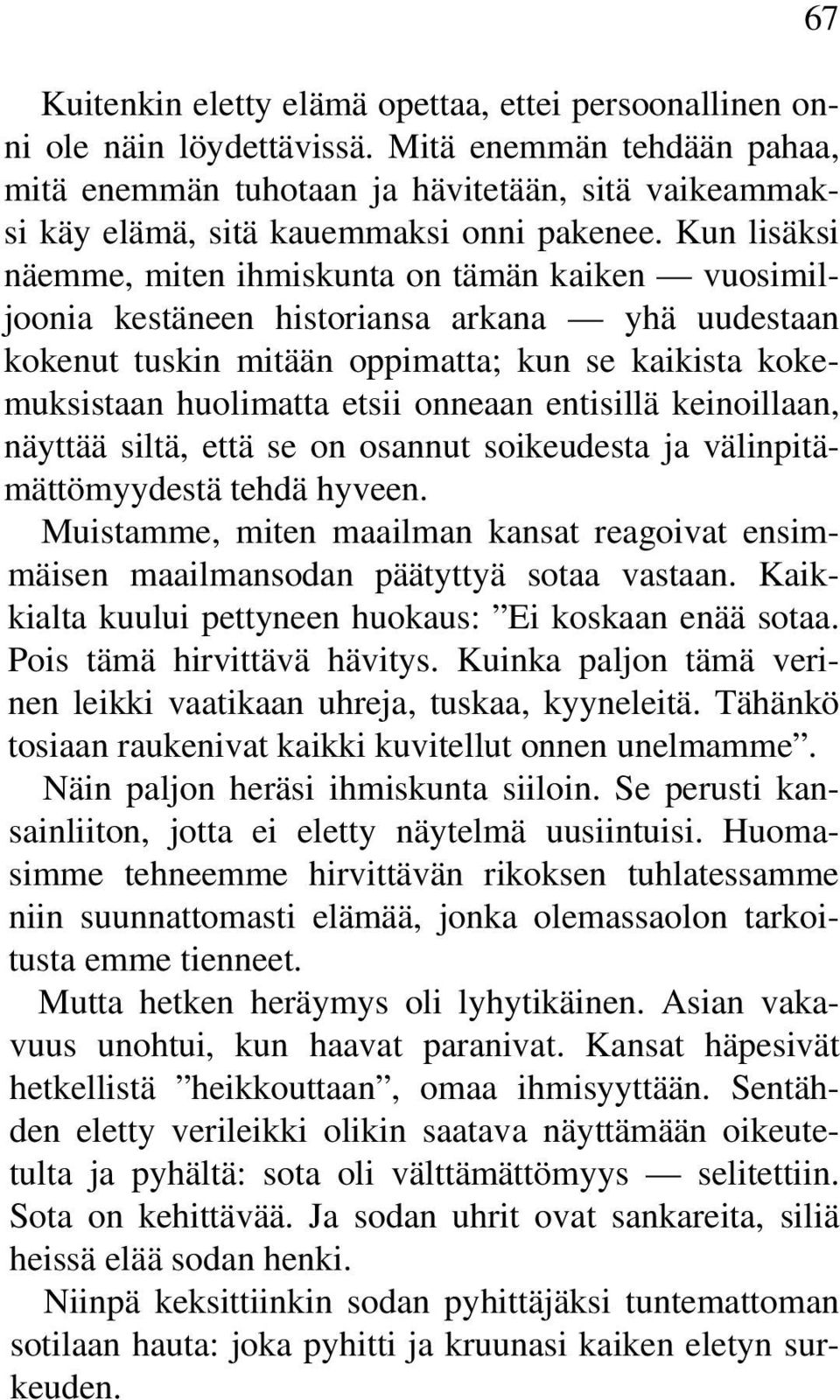 Kun lisäksi näemme, miten ihmiskunta on tämän kaiken vuosimiljoonia kestäneen historiansa arkana yhä uudestaan kokenut tuskin mitään oppimatta; kun se kaikista kokemuksistaan huolimatta etsii onneaan