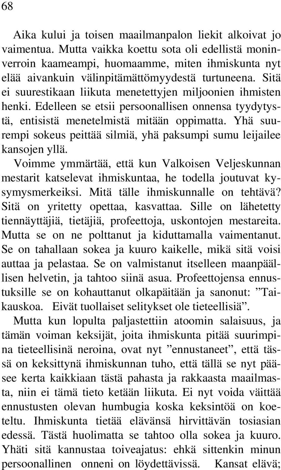 Sitä ei suurestikaan liikuta menetettyjen miljoonien ihmisten henki. Edelleen se etsii persoonallisen onnensa tyydytystä, entisistä menetelmistä mitään oppimatta.