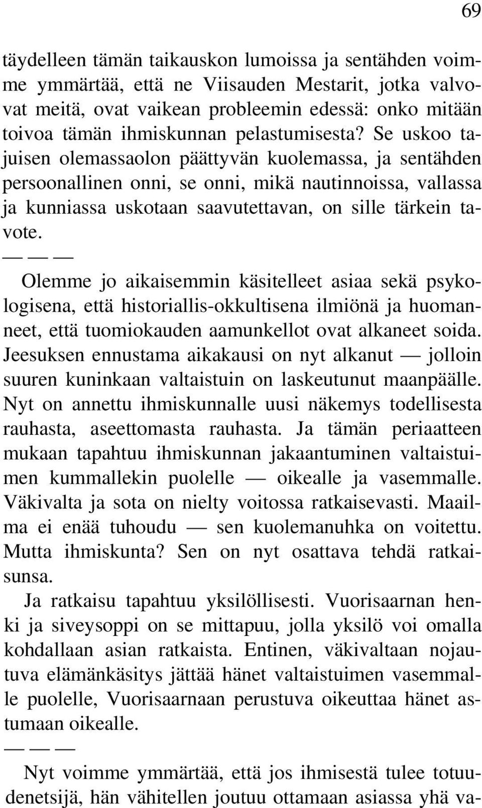 Se uskoo tajuisen olemassaolon päättyvän kuolemassa, ja sentähden persoonallinen onni, se onni, mikä nautinnoissa, vallassa ja kunniassa uskotaan saavutettavan, on sille tärkein tavote.