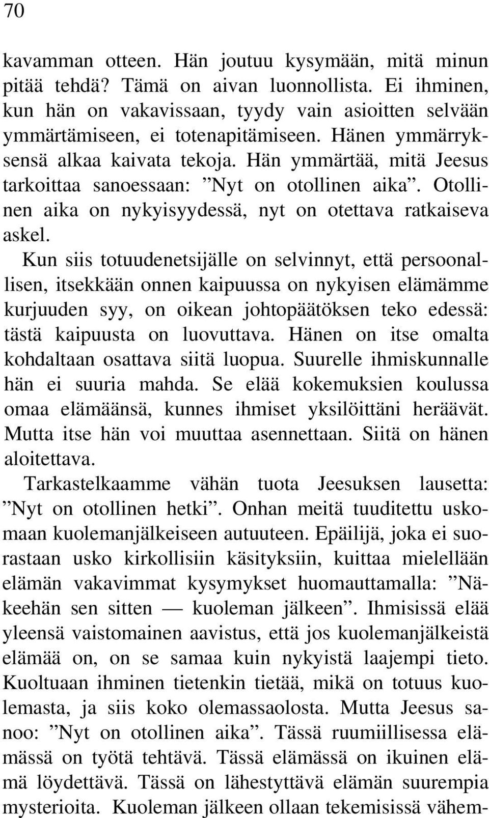 Kun siis totuudenetsijälle on selvinnyt, että persoonallisen, itsekkään onnen kaipuussa on nykyisen elämämme kurjuuden syy, on oikean johtopäätöksen teko edessä: tästä kaipuusta on luovuttava.