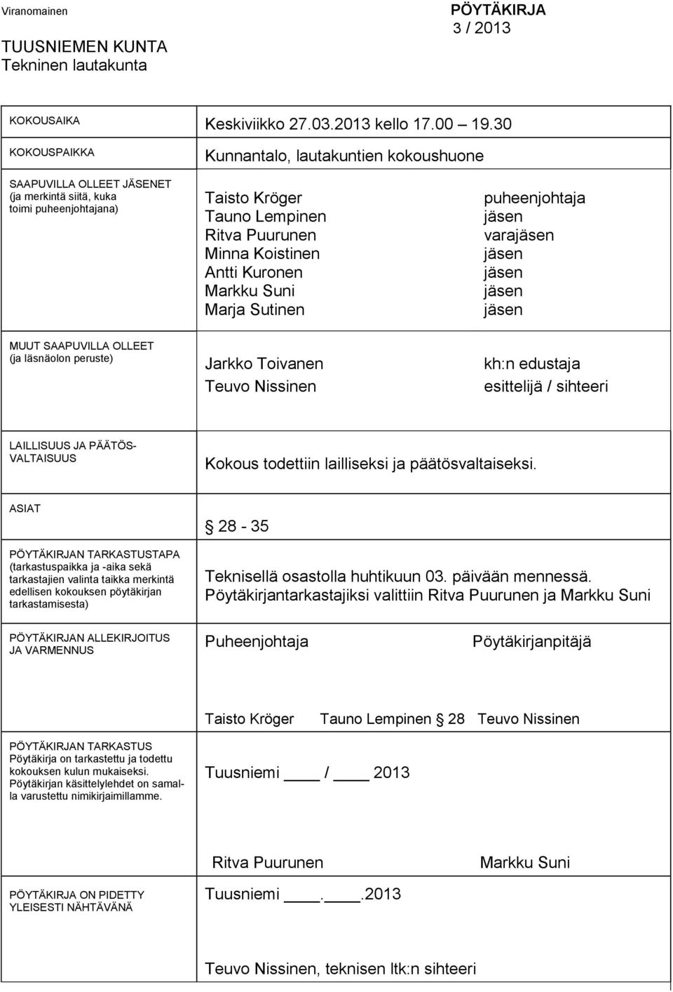 Kuronen Markku Suni Marja Sutinen puheenjohtaja jäsen varajäsen jäsen jäsen jäsen jäsen MUUT SAAPUVILLA OLLEET (ja läsnäolon peruste) Jarkko Toivanen Teuvo Nissinen kh:n edustaja esittelijä /