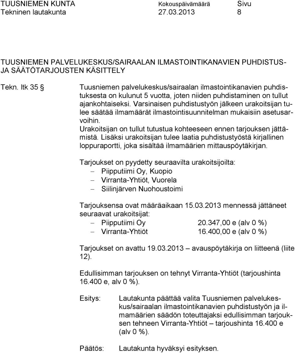 Varsinaisen puhdistustyön jälkeen urakoitsijan tulee säätää ilmamäärät ilmastointisuunnitelman mukaisiin asetusarvoihin. Urakoitsijan on tullut tutustua kohteeseen ennen tarjouksen jättämistä.