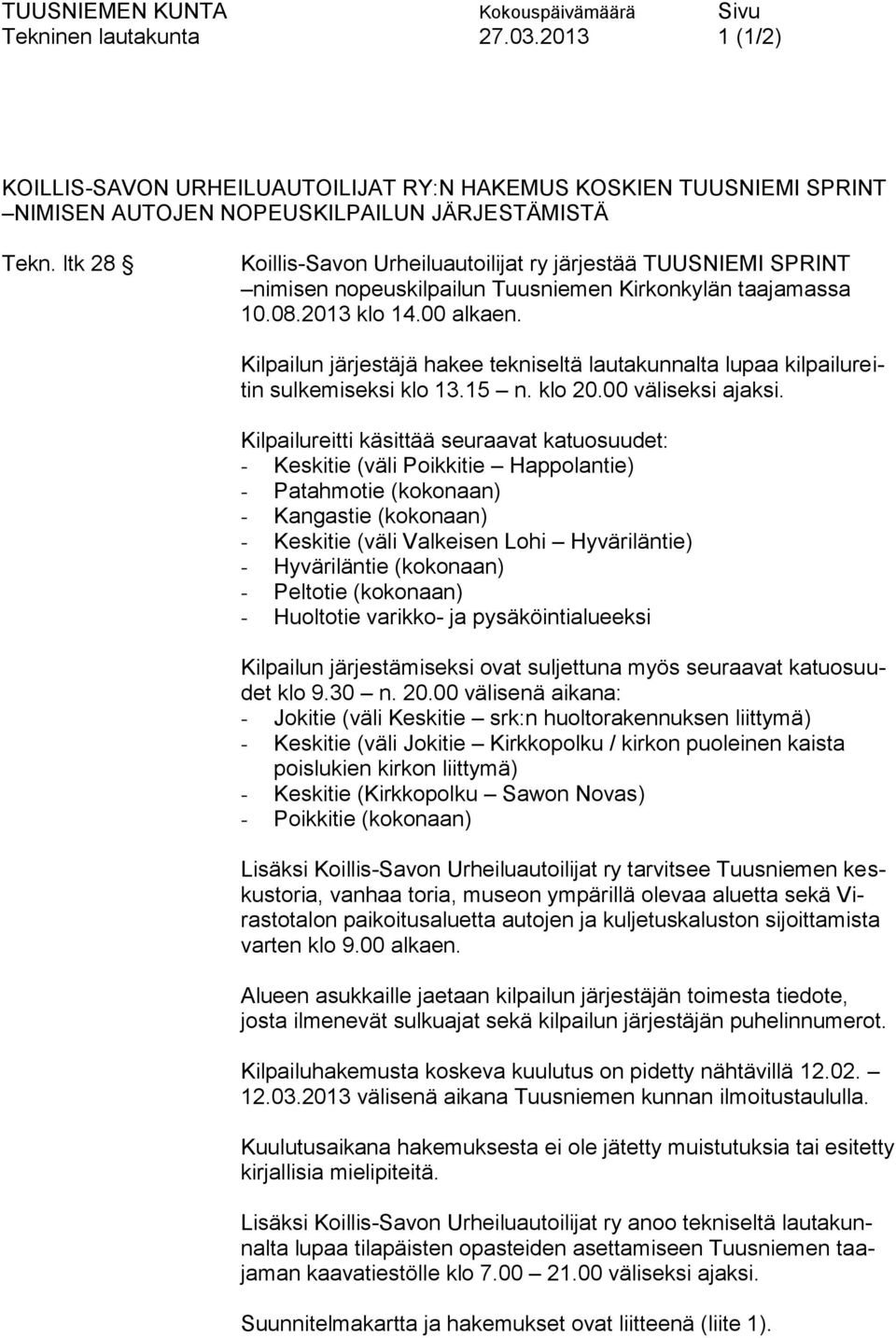 Kilpailun järjestäjä hakee tekniseltä lautakunnalta lupaa kilpailureitin sulkemiseksi klo 13.15 n. klo 20.00 väliseksi ajaksi.