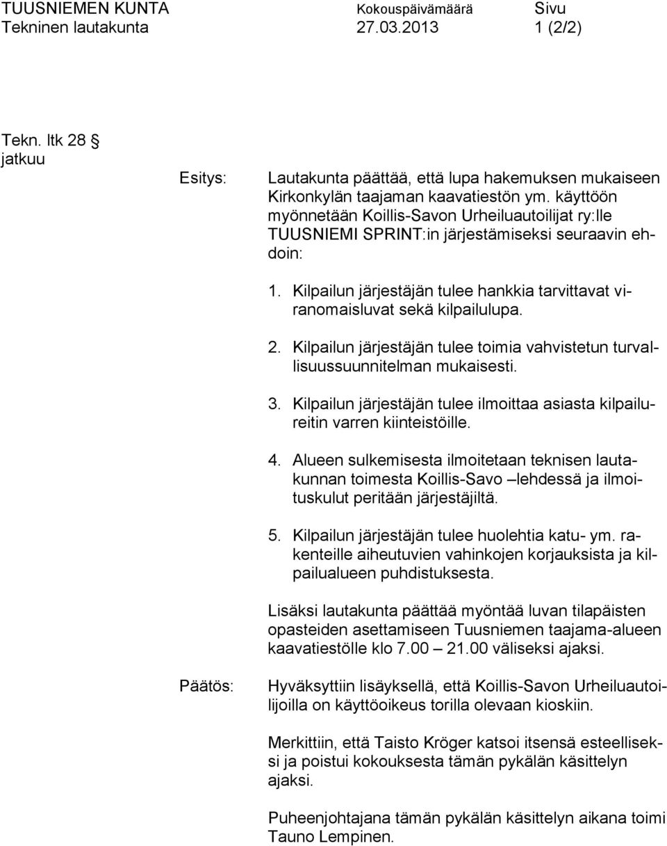2. Kilpailun järjestäjän tulee toimia vahvistetun turvallisuussuunnitelman mukaisesti. 3. Kilpailun järjestäjän tulee ilmoittaa asiasta kilpailureitin varren kiinteistöille. 4.