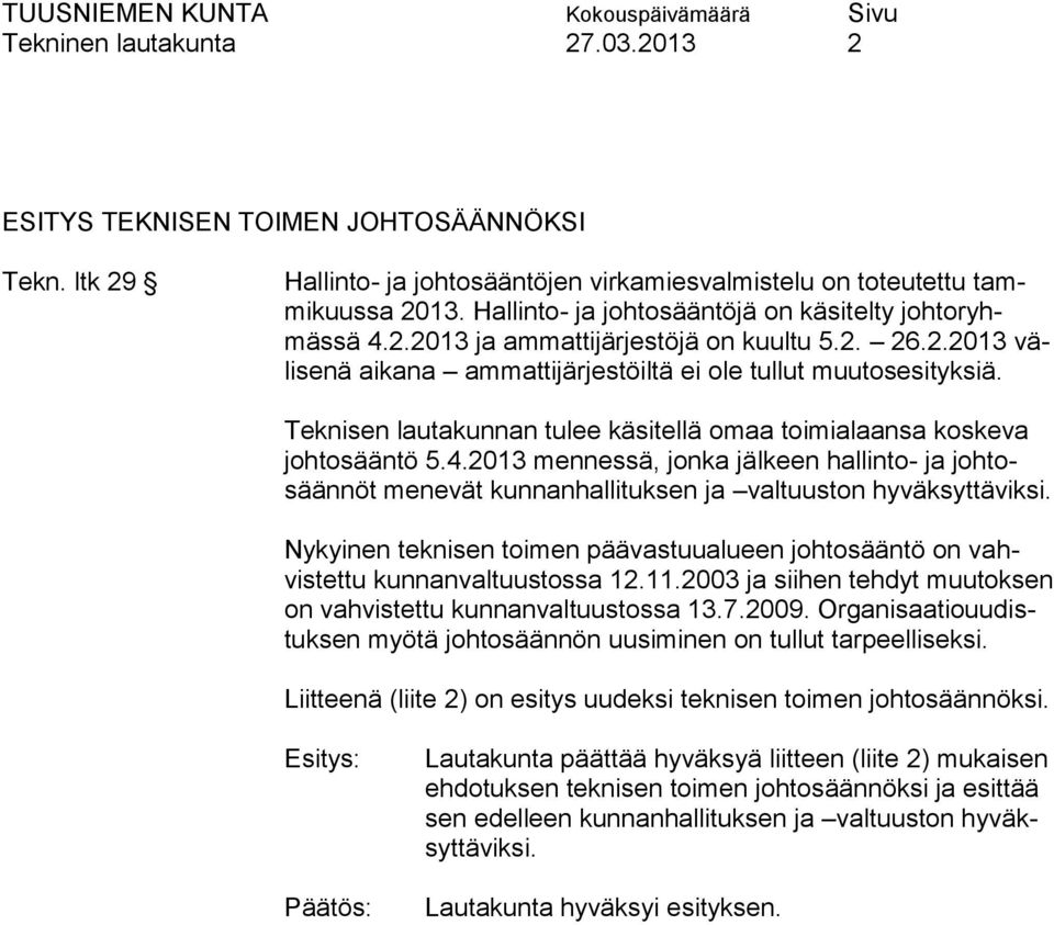 Teknisen lautakunnan tulee käsitellä omaa toimialaansa koskeva johtosääntö 5.4.2013 mennessä, jonka jälkeen hallinto- ja johtosäännöt menevät kunnanhallituksen ja valtuuston hyväksyttäviksi.