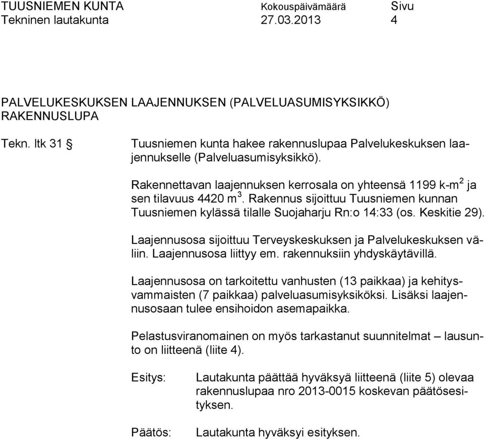 Rakennus sijoittuu Tuusniemen kunnan Tuusniemen kylässä tilalle Suojaharju Rn:o 14:33 (os. Keskitie 29). Laajennusosa sijoittuu Terveyskeskuksen ja Palvelukeskuksen väliin. Laajennusosa liittyy em.