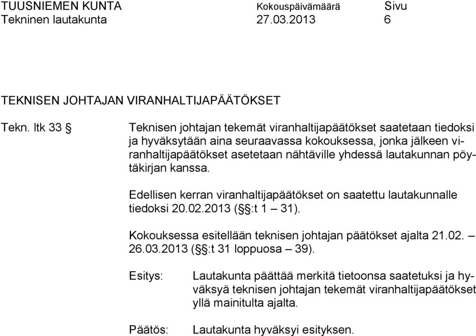 asetetaan nähtäville yhdessä lautakunnan pöytäkirjan kanssa. Edellisen kerran viranhaltijapäätökset on saatettu lautakunnalle tiedoksi 20.02.