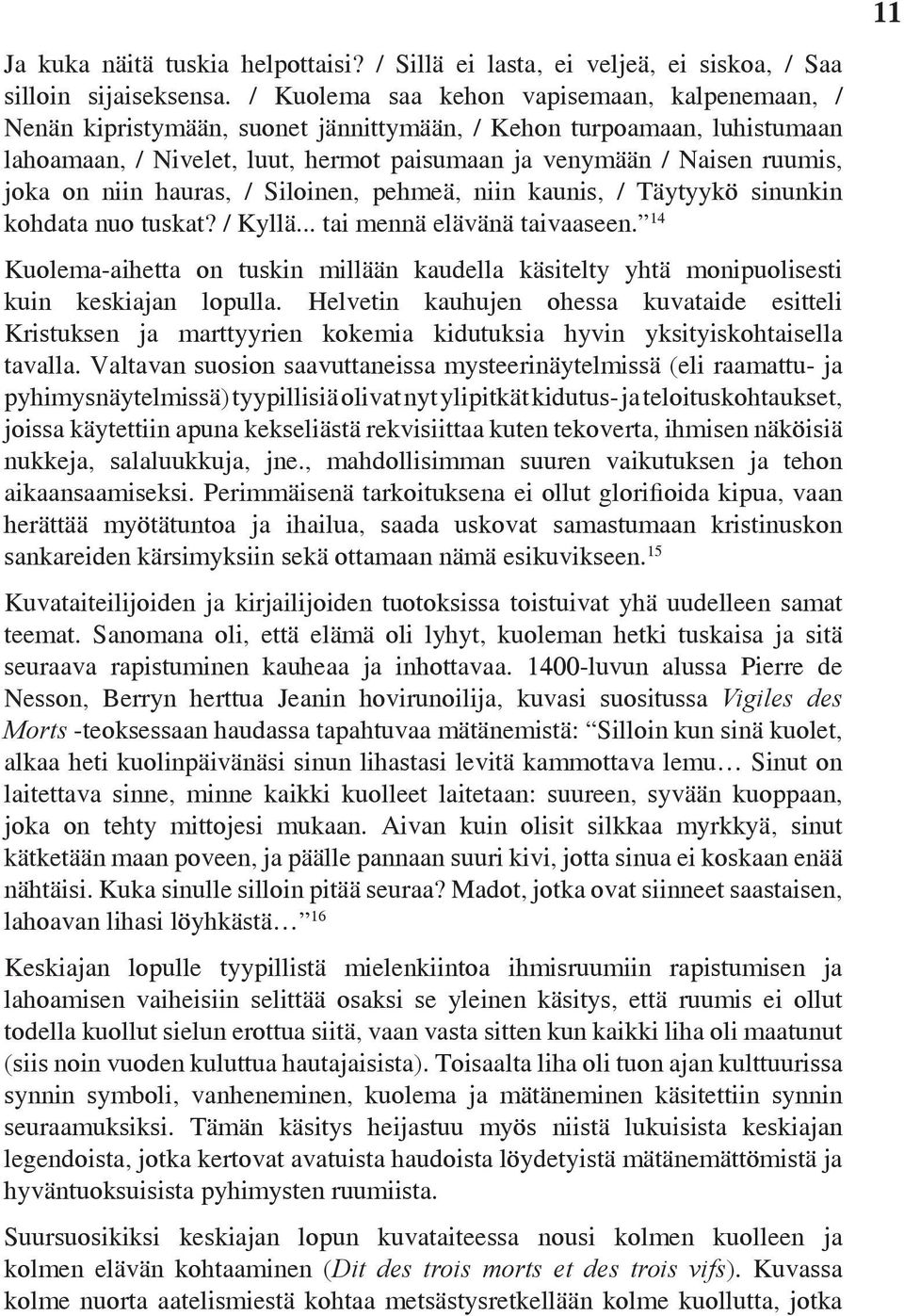 on niin hauras, / Siloinen, pehmeä, niin kaunis, / Täytyykö sinunkin kohdata nuo tuskat? / Kyllä... tai mennä elävänä taivaaseen.