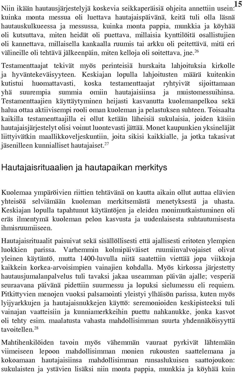 tehtävä jälkeenpäin, miten kelloja oli soitettava, jne. 26 Testamenttaajat tekivät myös perinteisiä hurskaita lahjoituksia kirkolle ja hyväntekeväisyyteen.